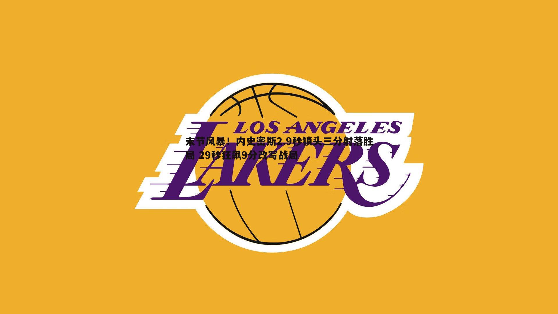 末节风暴！内史密斯2.9秒锁头三分射落胜局 29秒狂飙9分改写战局