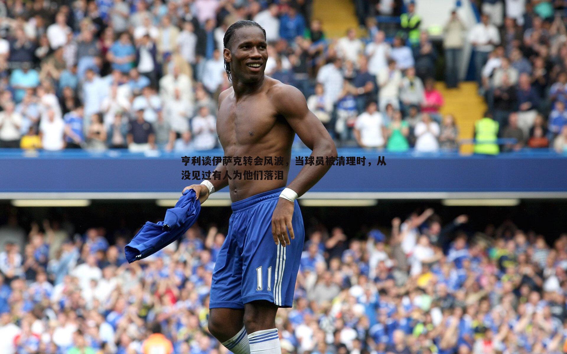 亨利谈伊萨克转会风波,当球员被清理时,从没见过有人为他们落泪