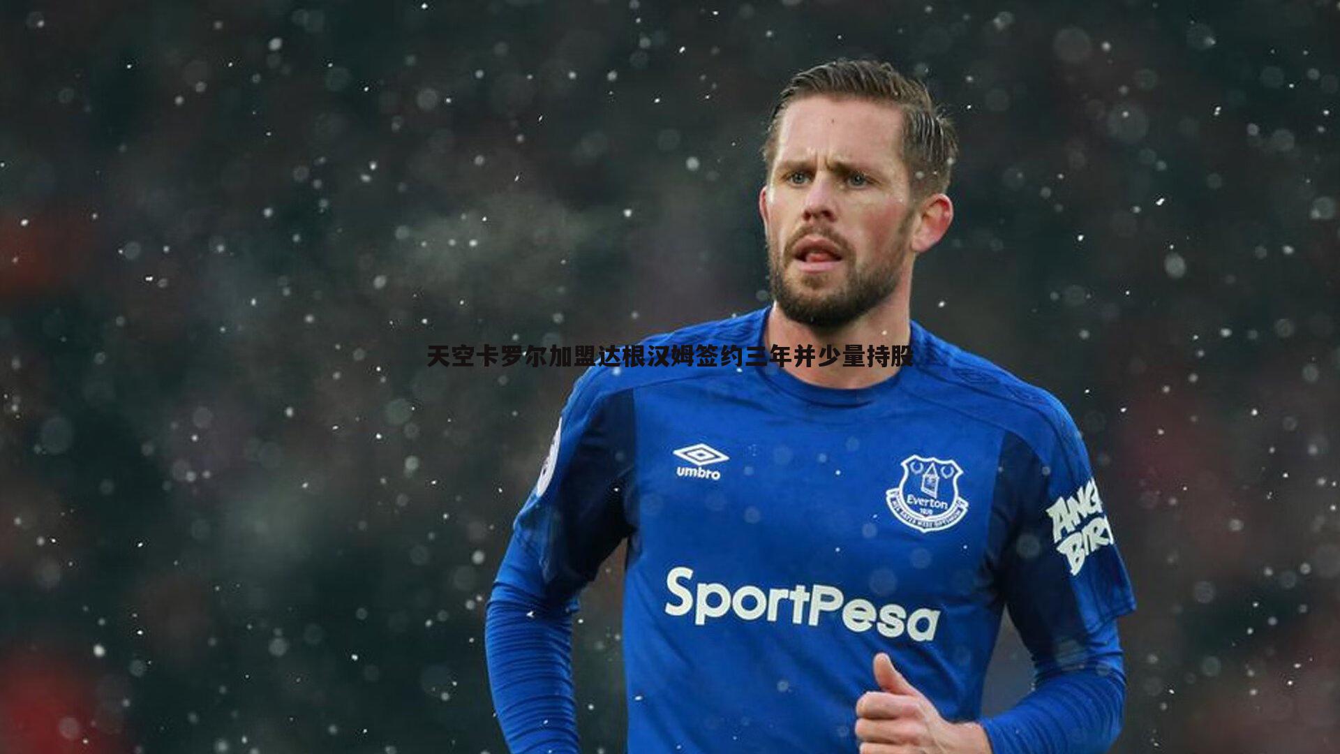 天空卡罗尔加盟达根汉姆签约三年并少量持股