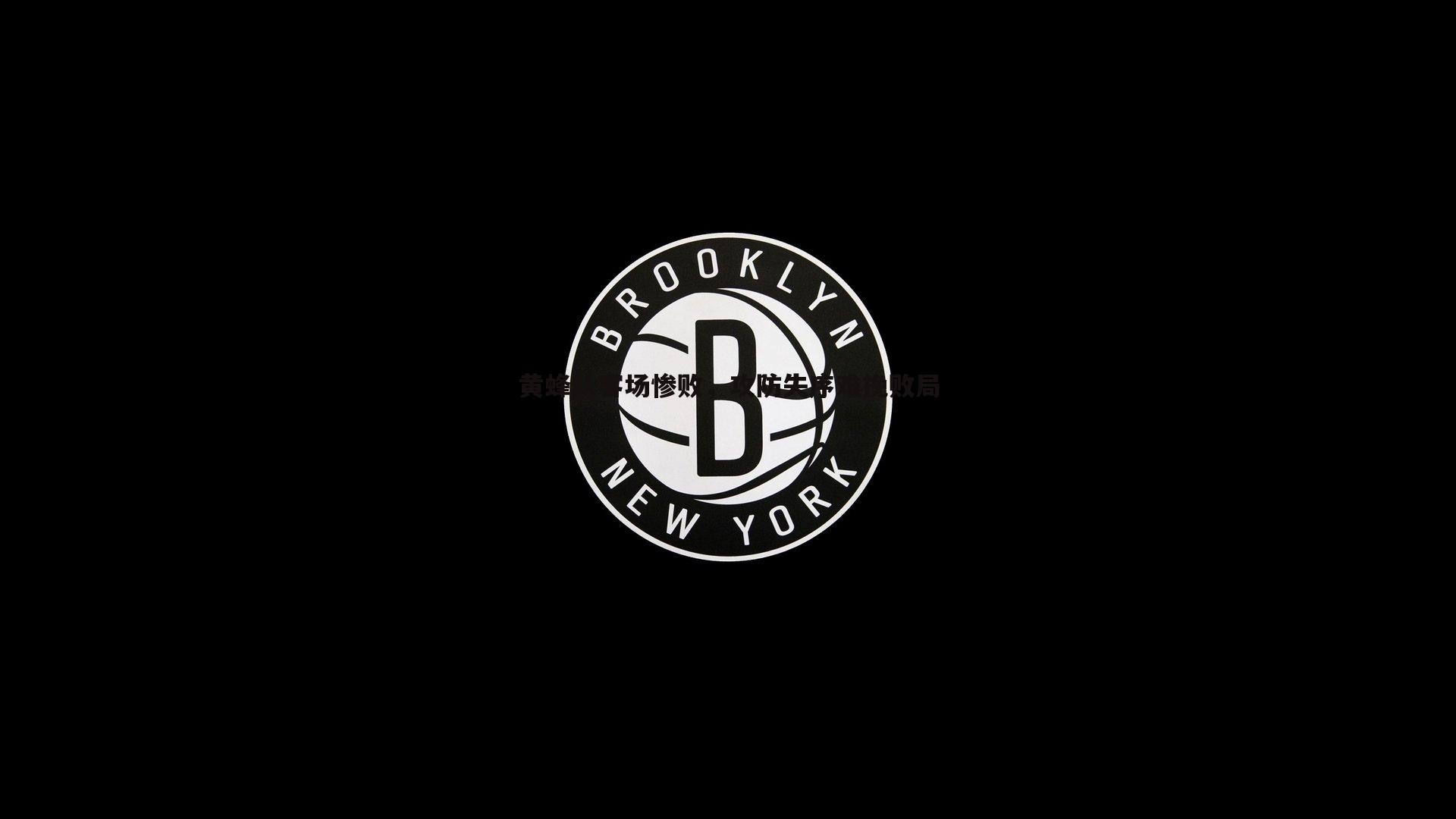 黄蜂队客场惨败,攻防失序难挽败局